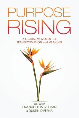 Purpose Rising: A Global Movement of Transformation and Meaning by Kuntzelman, Emanuel