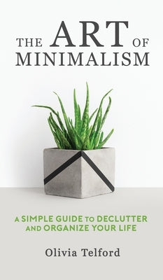 The Art of Minimalism: A Simple Guide to Declutter and Organize Your Life by Telford, Olivia