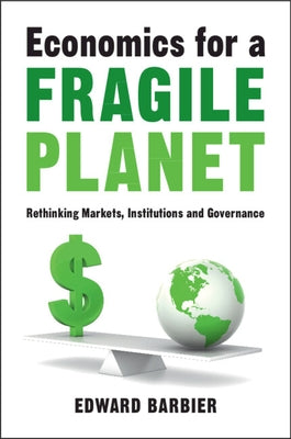 Economics for a Fragile Planet: Rethinking Markets, Institutions and Governance by Barbier, Edward