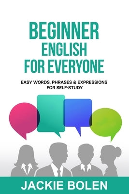 Beginner English for Everyone: Easy Words, Phrases & Expressions for Self-Study by Bolen, Jackie