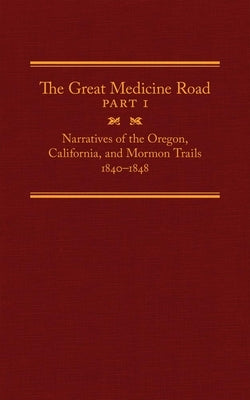 The Great Medicine Road, Part 1, 24: Narratives of the Oregon, California, and Mormon Trails, 1840-1848 by Tate, Michael L.