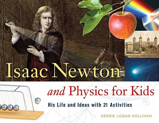 Isaac Newton and Physics for Kids: His Life and Ideas with 21 Activities Volume 30 by Hollihan, Kerrie Logan
