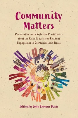 Community Matters: Conversations with Reflective Practitioners about the Value & Variety of Resident Engagement in Community Land Trusts by Davis, John Emmeus