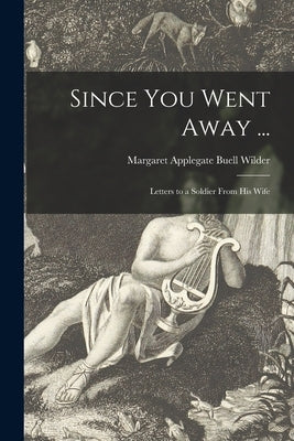 Since You Went Away ...: Letters to a Soldier From His Wife by Wilder, Margaret Applegate Buell