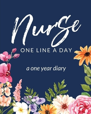 Nurse One Line A Day A One Year Diary: Memory Journal Daily Events Graduation Gift Morning Midday Evening Thoughts RN LPN Graduation Gift by Larson, Patricia