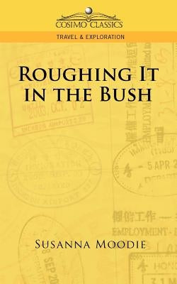 Roughing It in the Bush by Moodie, Susanna