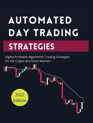 Automated Day Trading Strategies: Highly Profitable Algorithmic Trading Strategies for the Crypto and Forex Markets. by Butler, Blake