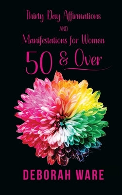 Thirty Day Affirmations And Manifestations for Women 50 & Over by Ware, Deborah