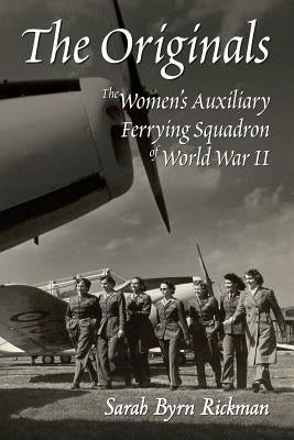 The Originals: The Women's Auxiliary Ferrying Squadron of World War II by Rickman, Sarah Byrn