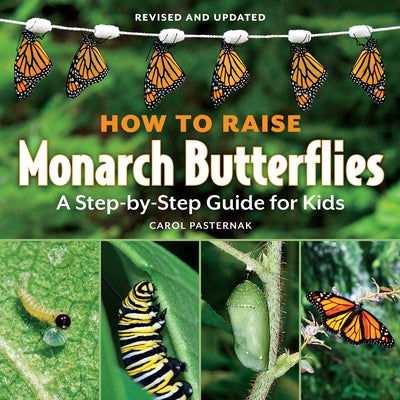 How to Raise Monarch Butterflies: A Step-By-Step Guide for Kids by Pasternak, Carol