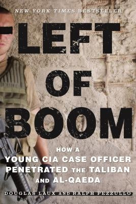 Left of Boom: How a Young CIA Case Officer Penetrated the Taliban and Al-Qaeda by Laux, Douglas