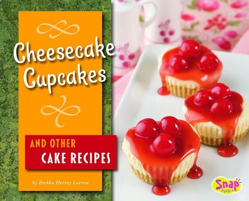 Cheesecake Cupcakes and Other Cake Recipes by Larrew, Brekka Hervey