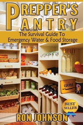 Prepper's Pantry: The Survival Guide To Emergency Water & Food Storage by Johnson, Ron