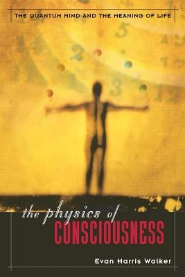 The Physics of Consciousness: The Quantum Mind and the Meaning of Life by Walker, Evan Harris