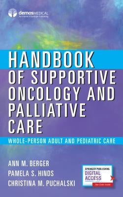 Handbook of Supportive Oncology and Palliative Care: Whole-Person Adult and Pediatric Care by Berger, Ann