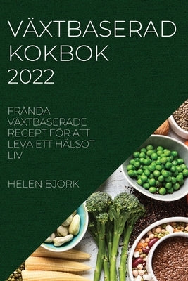 Växtbaserad Kokbok 2022: Frända Växtbaserade Recept För Att Leva Ett Hälsot LIV by Bjork, Helen