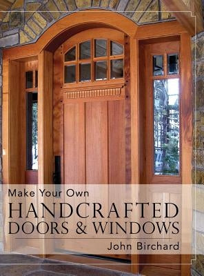 Make Your Own Handcrafted Doors & Windows by Birchard, John