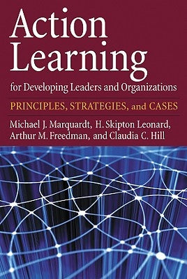 Action Learning for Developing Leaders and Organizations: Principles, Strategies, and Cases by Marquardt, Michael J.