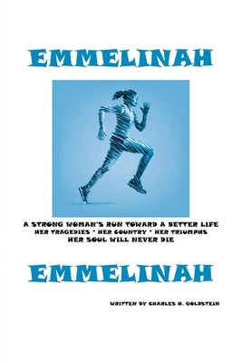 Emmelinah: A Strong Woman's Run Toward a Better Life. Her Tragedies - Her Country - Her Triumphs - Her Soul Will Never Die by Goldstein, Charles H.