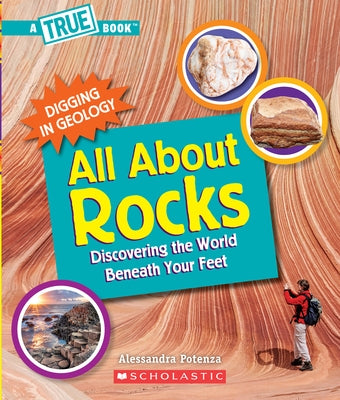 All about Rocks (a True Book: Digging in Geology): Discovering the World Beneath Your Feet by Potenza, Alessandra