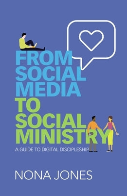 From Social Media to Social Ministry: A Guide to Digital Discipleship by Jones, Nona