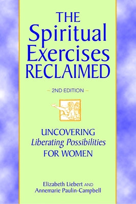 The Spiritual Exercises Reclaimed, 2nd Edition: Uncovering Liberating Possibilities for Women by Liebert, Elizabeth