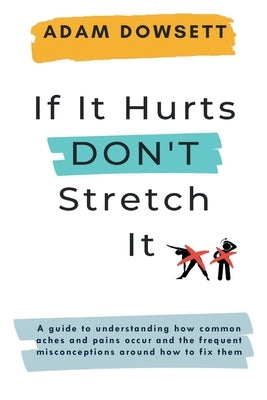 If It Hurts, Don't Stretch It by Dowsett, Adam