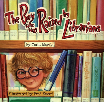 The Boy Who Was Raised by Librarians by Morris, Carla