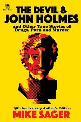 The Devil and John Holmes: And Other True Stories of Drugs, Porn and Murder by Sager, Mike