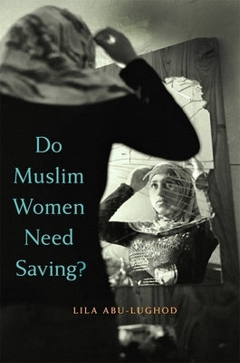 Do Muslim Women Need Saving? by Abu-Lughod, Lila