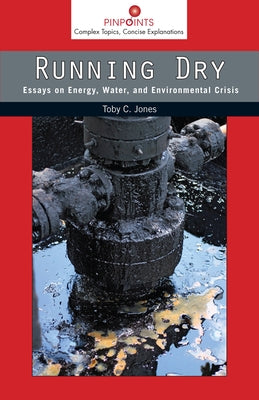 Running Dry: Essays on Energy, Water, and Environmental Crisis by Jones, Toby Craig