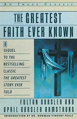 The Greatest Faith Ever Known: The Story of the Men Who First Spread the Religion of Jesus and of the Momentous by Oursler, Fulton