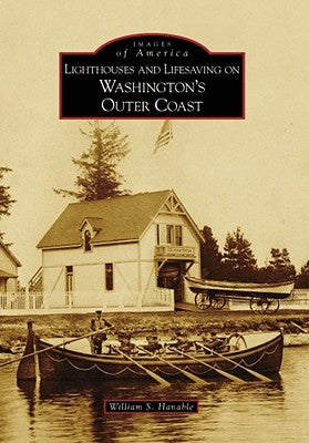 Lighthouses and Lifesaving on Washington's Outer Coast by Hanable, William S.