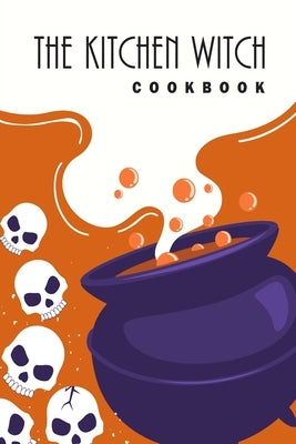 The Kitchen Witch Cookbook: 6"x9" Witches Cookbook with 100 Recipes Pages - Natural Remedies, Seasonal Recipes, Spells, and Rituals for All Season by S, Studio