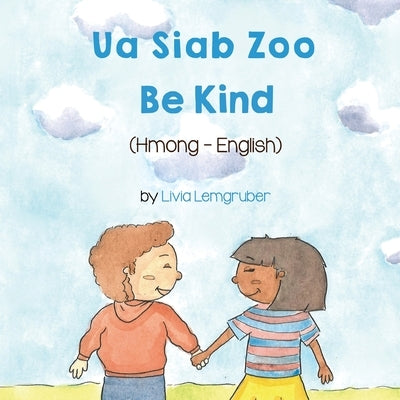 Be Kind (Hmong-English): Ua Siab Zoo by Lemgruber, Livia