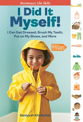 I Did It Myself!: I Can Get Dressed, Brush My Teeth, Put on My Shoes, and More: Montessori Life Skills by Khalilallah, Saniyyah