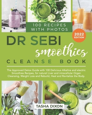 Dr. Sebi Smoothies Cleanse Book: The Approved Detox Guide with 100 Delicious Alkaline Smoothie Recipes for Natural Liver Cleansing, Fast Weight Loss, by Dixon, Tasha