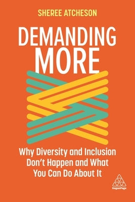 Demanding More: Why Diversity and Inclusion Don't Happen and What You Can Do about It by Atcheson, Sheree