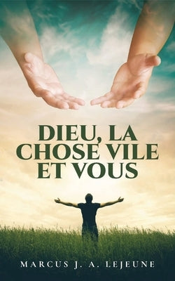 Dieu, La Chose Vile et Vous by LeJeune, Marcus J. a.