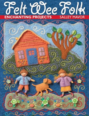 Felt Wee Folk: Enchanting Projects by Mavor, Salley