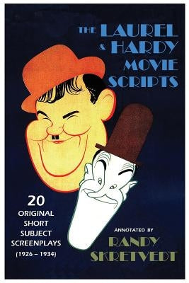 The Laurel & Hardy Movie Scripts: 20 Original Short Subject Screenplays (1926 - 1934) by Skretvedt, Randy