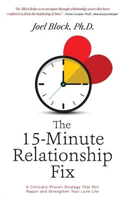 The 15-Minute Relationship Fix: A Clinically-Proven Strategy That Will Repair and Strengthen Your Love Life by Block, Joel