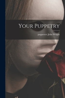 Your Puppetry by Wright, John Puppeteer