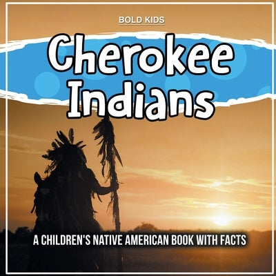 Cherokee Indians: A Children's Native American Book With Facts by Kids, Bold