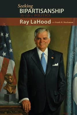 Seeking Bipartisanship: My Life in Politics by Lahood, Ray