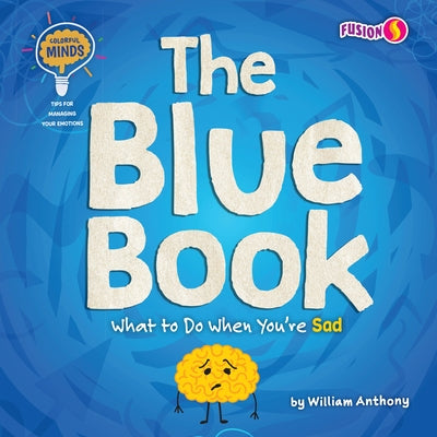 The Blue Book: What to Do When You're Sad by Anthony, William