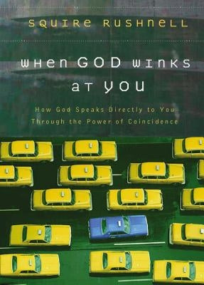 When God Winks at You: How God Speaks Directly to You Through the Power of Coincidence by Rushnell, Squire