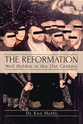 The Reformation: Well Hidden in the 21st Century by Matto, Ken