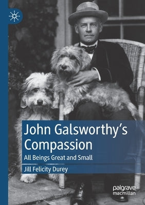 John Galsworthy's Compassion: All Beings Great and Small by Durey, Jill Felicity