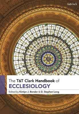 T&t Clark Handbook of Ecclesiology by Bender, Kimlyn J.